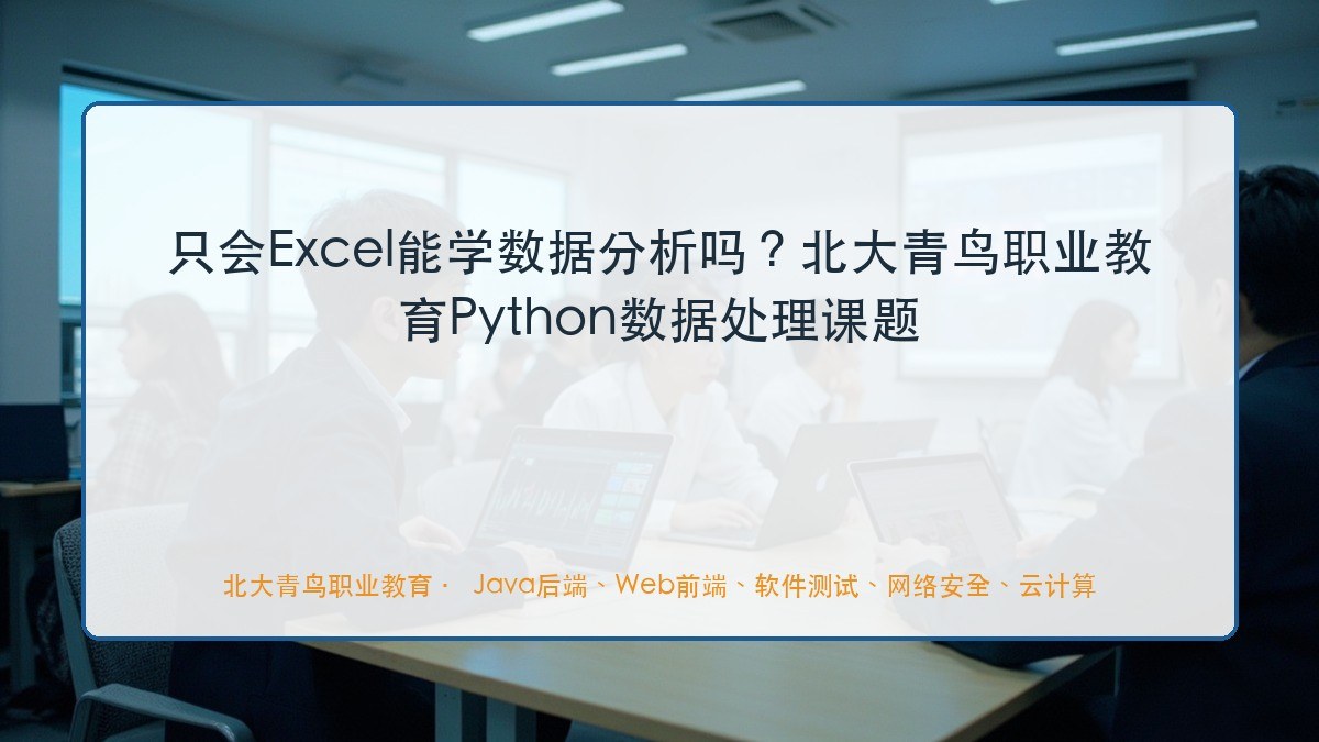 只会Excel能学数据分析吗？北大青鸟职业教育Python数据处理课题
