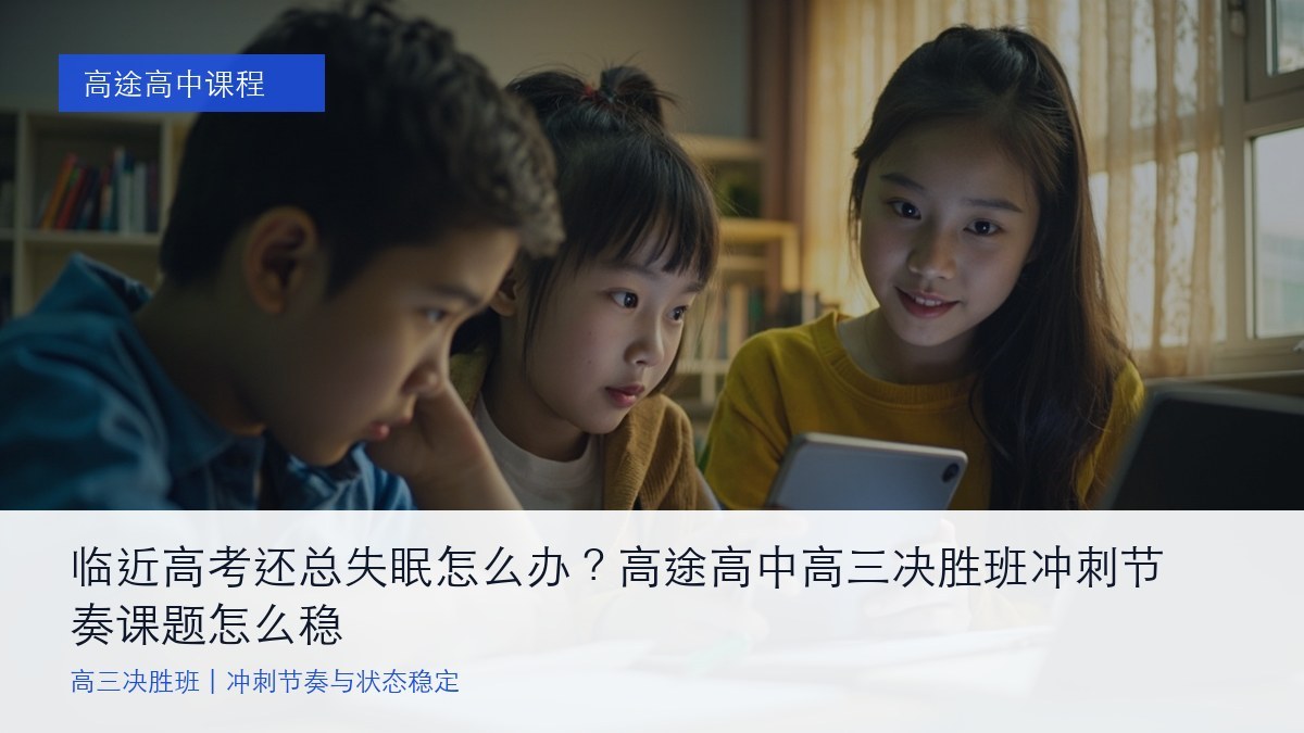 临近高考还总失眠怎么办？高途高中高三决胜班冲刺节奏课题怎么稳