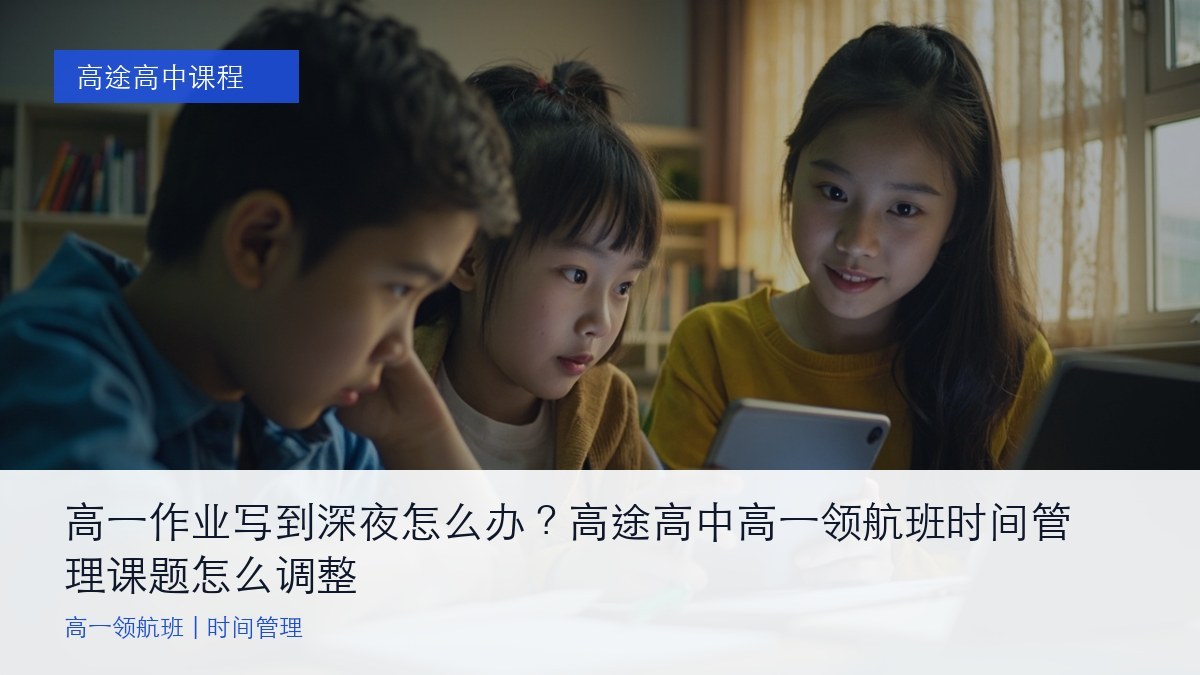 高一作业写到深夜怎么办?高途高中高一领航班时间管理课题怎么调整