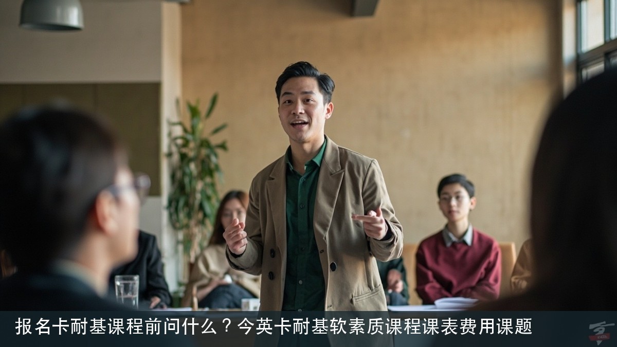 报名卡耐基课程前问什么？今英卡耐基软素质课程课表费用课题
